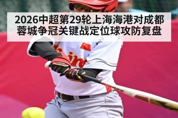 2026中超第29轮上海海港对成都蓉城争冠关键战定位球攻防复盘